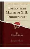 Toskanische Maler Im XIII. Jahrhundert (Classic Reprint)