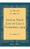 Annual Price List of Call's Nurseries, 1904 (Classic Reprint)