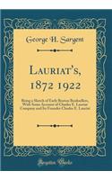 Lauriat's, 1872 1922: Being a Sketch of Early Boston Booksellers, with Some Account of Charles E. Lauriat Company and Its Founder Charles E. Lauriat (Classic Reprint): Being a Sketch of Early Boston Booksellers, with Some Account of Charles E. Lauriat Company and Its Founder Charles E. Lauriat (Classic Reprint)