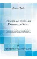 Journal of Rudolph Friederich Kurz: An Accountant of His Experience Among Fur Traders and American Indians on the Mississippi and the Upper Missouri Rivers During the Years 1846 to 1852 (Classic Reprint)