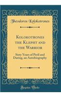 Kolokotrones the Klepht and the Warrior: Sixty Years of Peril and Daring, an Autobiography (Classic Reprint)
