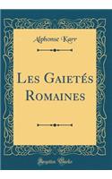 Les Gaietés Romaines (Classic Reprint)