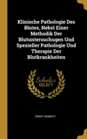 Klinische Pathologie Des Blutes, Nebst Einer Methodik Der Blutuntersuchugen Und Spezieller Pathologie Und Therapie Der Blutkrankheiten