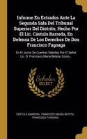 Informe En Estrados Ante La Segunda Sala Del Tribunal Superior Del Distrito, Hecho Por El Lic. Cástulo Barreda, En Defensa De Los Derechos De Don Francisco Fagoaga