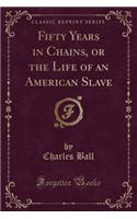 Fifty Years in Chains, or the Life of an American Slave (Classic Reprint)