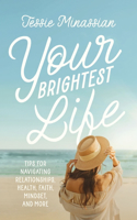 Your Brightest Life: Tips for Navigating Relationships, Health, Faith, Mindset, and More