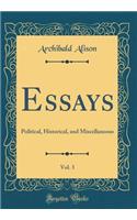 Essays, Vol. 3: Political, Historical, and Miscellaneous (Classic Reprint): Political, Historical, and Miscellaneous (Classic Reprint)