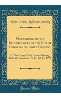 Proceedings of the Stockholders of the North Carolina Railroad Company: At Their Forty-Third Annual Meeting, Held at Greensboro, N. C., July 14, 1892 (Classic Reprint)