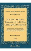 Macrobii Ambrosii Theodosii V. C. Et Inl. Opera Quae Supersunt, Vol. 2: Excussis Exemplaribus Tam Manu Exaratis Quam Typis Descriptis Emendavit: Prolegomena, Apparatum Criticum, Adnotationes, Cum Aliorum Selectas Tum Suas, Indicesque Adiecit; Satur