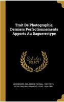 Trait De Photographie, Derniers Perfectionnements Apports Au Daguerrotype