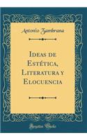 Ideas de EstÃ©tica, Literatura Y Elocuencia (Classic Reprint)