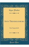 Anti-Trendelenburg: Eine Gegenschrift (Classic Reprint)