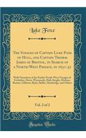 The Voyages of Captain Luke Foxe of Hull, and Captain Thomas James of Bristol, in Search of a North-West Passage, in 1631-32, Vol. 2 of 2: With Narratives of the Earlier North-West Voyages of Frobisher, Davis, Weymouth, Hall, Knight, Hudson, Button
