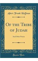 Of the Tribe of Judah: And Other Poems (Classic Reprint)