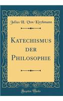 Katechismus der Philosophie (Classic Reprint)