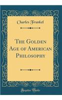 The Golden Age of American Philosophy (Classic Reprint)