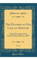 The Pilgrim of Our Lady of Martyrs, Vol. 11: Little Messenger of the Sacred Hearts; January, 1895 (Classic Reprint)