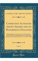 Communist Activities Among Seamen and on Waterfront Facilities, Vol. 1: Hearing Before the Committee on Un-American Activities, House of Representatives, Eighty-Sixth Congress, Second Session, June 6, 7, 8, and 23, 1960 (Classic Reprint)