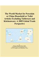 The World Market for Porcelain or China Household or Toilet Articles Excluding Tableware and Kitchenware: A 2009 Global Trade Perspective