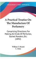 Practical Treatise On The Manufacture Of Perfumery