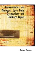 Conversations and Dialogues Upon Daily Occupations and Ordinary Topics: (English)