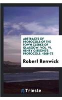 Abstracts of Protocols of the Town Clerks of Glasgow; Vol. VI, Henry Gibsone's Protocols, 1568-73