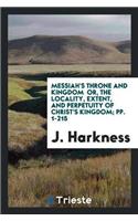 Messiah's Throne and Kingdom Or, the Locality, Extent, and Perpetuity of Christ's Kingdom; Pp. 1-215