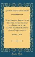 Third Biennial Report of the Trustees, Superintendent and Treasurer of the Illinois Southern Hospital for the Insane, at Anna: October 1, 1878 (Classic Reprint)