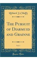 The Pursuit of Diarmuid and Grainne, Vol. 1 (Classic Reprint)