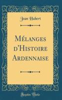 Mï¿½langes d'Histoire Ardennaise (Classic Reprint)