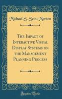 The Impact of Interactive Visual Display Systems on the Management Planning Process (Classic Reprint)