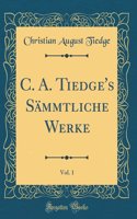 C. A. Tiedge's Sämmtliche Werke, Vol. 1 (Classic Reprint)