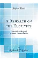 A Research on the Eucalypts: Especially in Regard to Their Essential Oils (Classic Reprint)