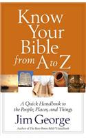 Know Your Bible from A to Z: A Quick Handbook to the People, Places, and Things