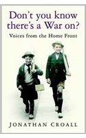 Don't You Know There's a War On?: Voices from the Home Front