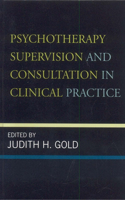 Psychotherapy Supervision and Consultation in Clinical Practice