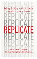 Replicate: How to Create a Culture of Disciple-Making Right Where You Are
