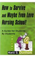 How to Survive Nursing School Pb: A Guide for Students by Students / by Kelli S. Dunham.