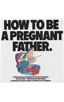 How to Be a Pregnant Father