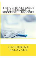 Ultimate Guide To Becoming a Successful Blogger