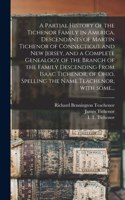 Partial History of the Tichenor Family in America, Descendants of Martin Tichenor of Connecticut and New Jersey, and a Complete Genealogy of the Branch of the Family Descending From Isaac Tichenor, of Ohio, Spelling the Name Teachenor, With Some...