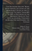 Bounding Billow. Being an Authentic Account of the Memorable Cruise of the U.S. Flagship Olympia From 1895 to 1899, as Recorded in the Different Issues of That Official Journal, Published on Board the Ship During the Voyage