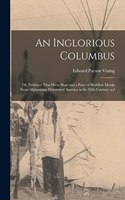 Inglorious Columbus; or, Evidence That Hwui Shan and a Party of Buddhist Monks From Afghanistan Discovered America in the Fifth Century, a.d