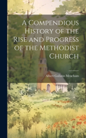 Compendious History of the Rise and Progress of the Methodist Church