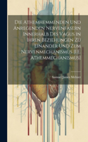 Athemhemmenden Und Anregenden Nervenfasern Innerhalb Des Vagus in Ihren Beziehungen Zu Einander Und Zum Nervenmechanismus [I.E. Athemmechanismus]