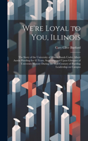 We're Loyal to You, Illinois; the Story of the University of Illinois Bands Under Albert Austin Harding for 43 Years, Superimposed Upon Glimpses of University History During the Half-century of Harding Leadership on Campus