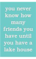 You Never Know How Many Friends You Have Until You Have A Lake House