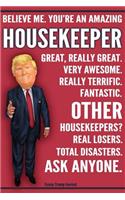 Funny Trump Journal - Believe Me. You're An Amazing Housekeeper Other Housekeepers Total Disasters. Ask Anyone.