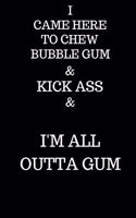 I Came Here To Chew Bubble gum & Kick Ass & I'm Outta Gum