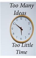 Too Many Ideas Too Little Time: Lined Notebook